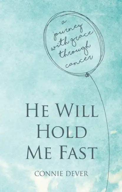 He Will Hold Me Fast: A Journey with Grace Through Cancer by Connie Dever