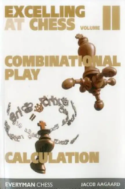 Excelling at Chess Volume 2. Combinational and Calculation by Jacob Aagaard