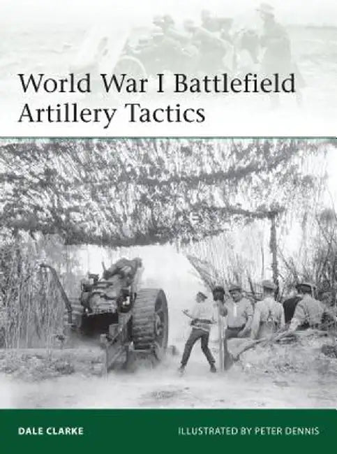 World War I Battlefield Artillery Tactics by Dale Clarke