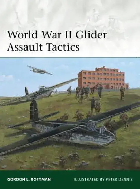World War II Glider Assault Tactics by Gordon L. Rottman