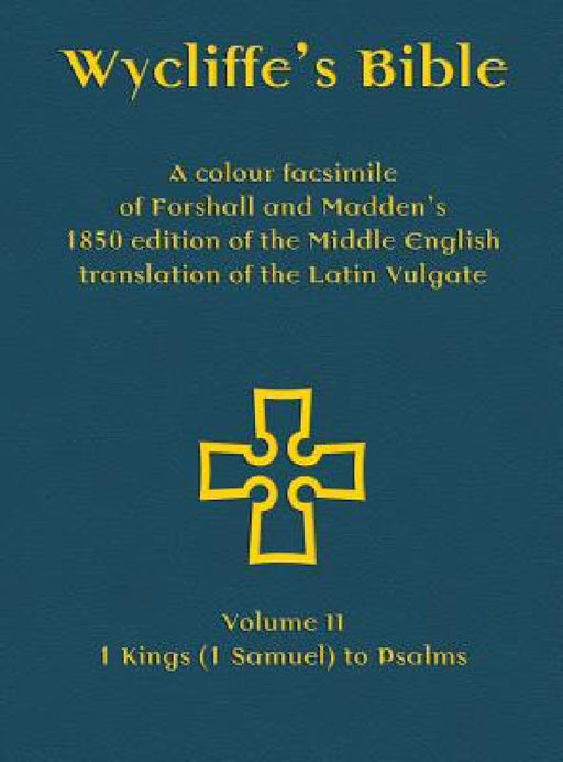 Wycliffe's Bible - A colour facsimile of Forshall and Madden's 1850 edition of the Middle English translation of the Latin Vulgate: Volume II - 1 King by Josiah Forshall, Frederic Madden, Michael Everson