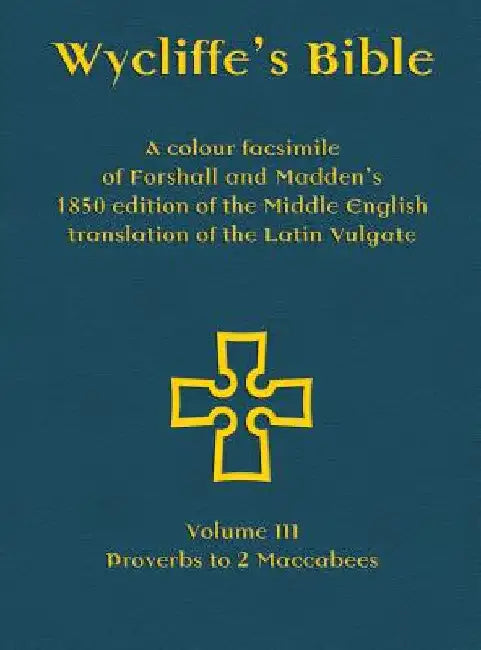 Wycliffe's Bible - A colour facsimile of Forshall and Madden's 1850 edition of the Middle English translation of the Latin Vulgate: Volume III - Prove by Josiah Forshall