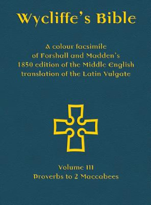Wycliffe's Bible - A colour facsimile of Forshall and Madden's 1850 edition of the Middle English translation of the Latin Vulgate: Volume III - Prove by Josiah Forshall, Frederic Madden, Michael Everson