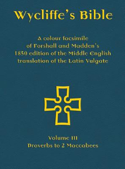 Wycliffe's Bible - A colour facsimile of Forshall and Madden's 1850 edition of the Middle English translation of the Latin Vulgate: Volume III - Prove by Josiah Forshall, Frederic Madden, Michael Everson