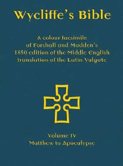 Wycliffe's Bible - A colour facsimile of Forshall and Madden's 1850 edition of the Middle English translation of the Latin Vulgate: Volume IV - Matthe by Josiah Forshall