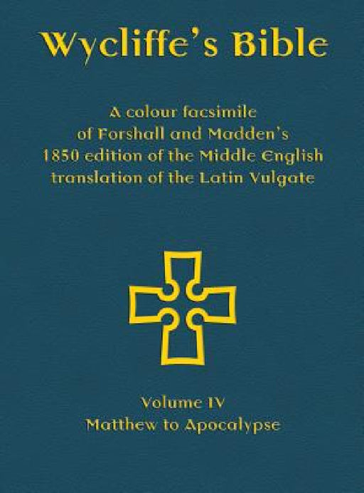 Wycliffe's Bible - A colour facsimile of Forshall and Madden's 1850 edition of the Middle English translation of the Latin Vulgate: Volume IV - Matthe by Josiah Forshall, Frederic Madden, Michael Everson