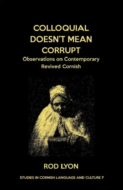 Colloquial Doesn't Mean Corrupt: Observations on contemporary Revived Cornish by Rod Lyon, Michael Everson
