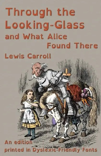 Through the Looking-Glass and What Alice Found There: An edition printed in Dyslexic-Friendly Fonts by Lewis Carroll