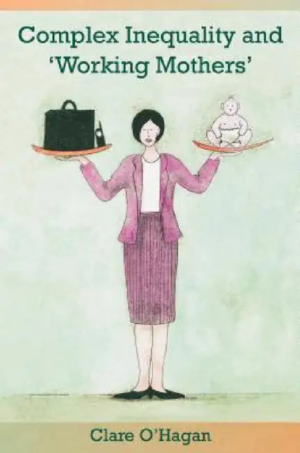 Complex Inequality and 'Working Mothers' by Clare O'Hagan