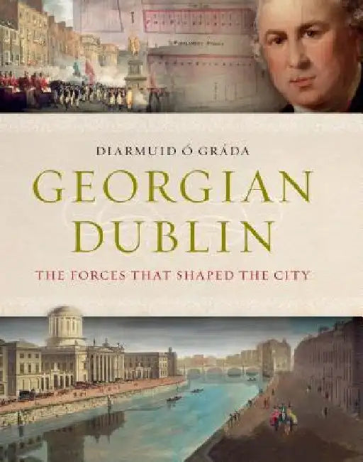 Georgian Dublin: The Forces That Shaped the City by Diarmuid O'Grada
