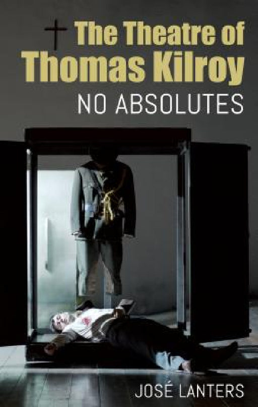 Theatre of Thomas Kilroy: No Absolutes by José Lanters