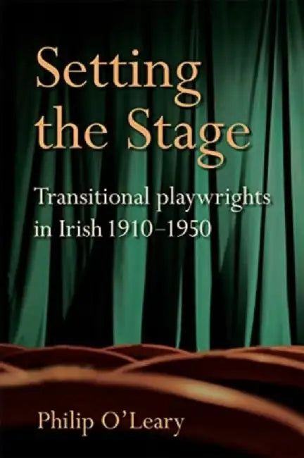 Setting the Stage: Transitional Playwrights in Irish 1910-1950 by Philip O'Leary