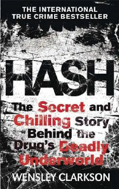 Hash: The Chilling Inside Story of the Secret Underworld Behind the World's Most Lucrative Drug by Wensley Clarkson