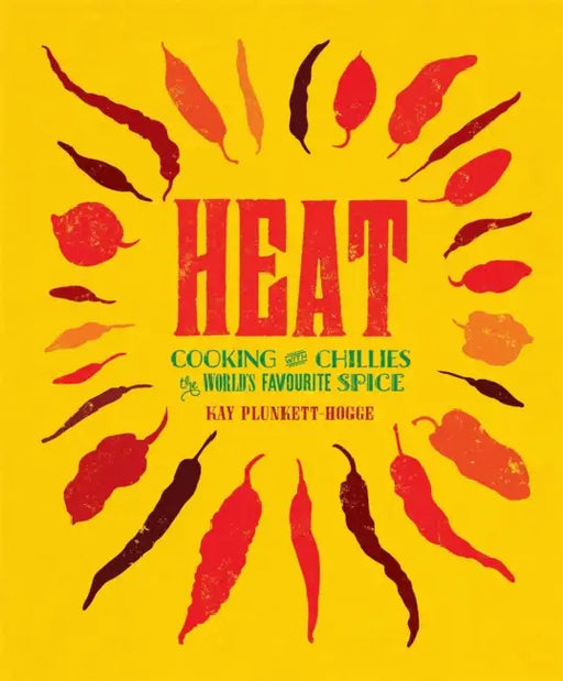 Heat: Cooking with Chillies, the World's Favourite Spice by Kay Plunkett-Hogge