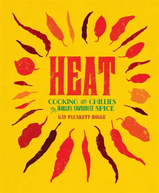 Heat: Cooking with Chillies, the World's Favourite Spice by Kay Plunkett-Hogge