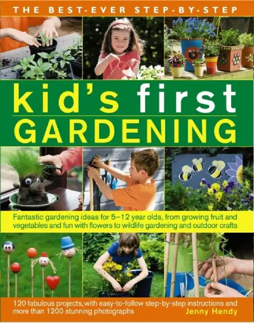 The Best-Ever Step-By-Step Kid's First Gardening: Fantastic Gardening Ideas for 5 to 12 Year-Olds, from Growing Fruit and Vegetables and Fun with Flow by Jenny Hendy