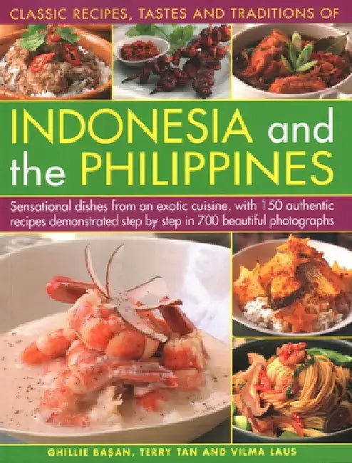 Tastes and Traditions of Indonesia and the Philippines, Classic Recipes: Sensational Dishes from an Exotic Cuisine, with 150 Authentic Recipes Demonst by Ghillie Basan