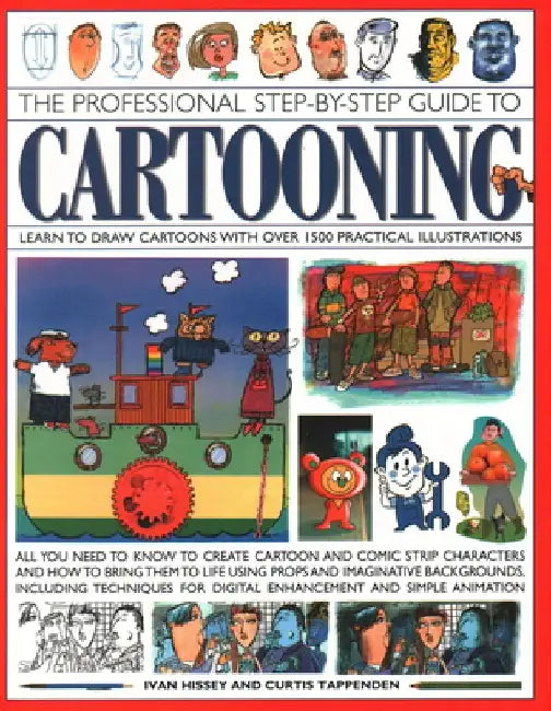 The Professional Step-By-Step Guide to Cartooning: Learn to Draw Cartoons with Over 1500 Practical Illustrations; All You Need to Know to Create Carto by I. Hissey