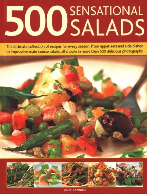 500 Sensational Salads: The Ultimate Collection of Recipes for Every Season, from Appetizers and Side Dishes to Impressive Main Course Salads, All Sho by Julia Canning
