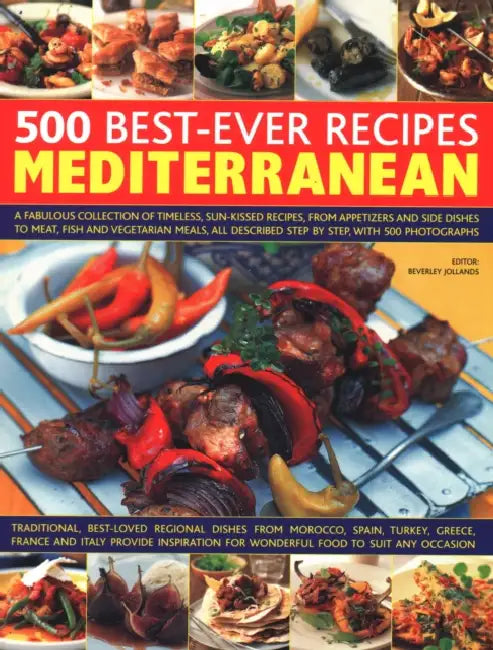 500 Best-Ever Recipes Mediterranean: A Fabulous Collection of Timeless, Sun-Kissed Recipes, from Appetizers and Side Dishes to Meat, Fish and Vegetari by Beverley Jollands