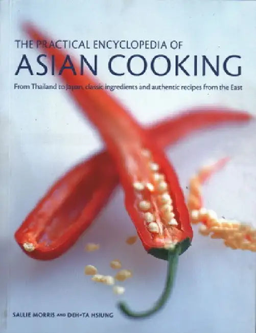The Practical Encyclopedia of Asian Cooking: From Thailand to Japan, Classic Ingredients and Authentic Recipes from the East by Sallie Morris