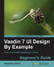 Vaadin 7 Ui Design by Example: Beginner's Guide by Alejandro Duarte