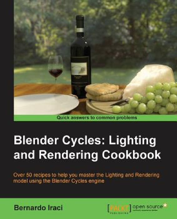 Blender Cycles: Lighting and Rendering Cookbook by Bernardo Iraci