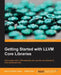 Getting Started with LLVM Core Libraries: Get to grips with LLVM essentials and use the core libraries to build advanced tools by Bruno Cardoso Lopes