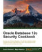 Oracle Database 12c Security cookbook by Zoran Pavlovic, Maja Veselica