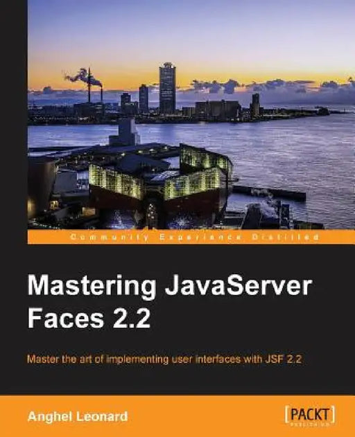 Mastering JavaServer Faces 2.2: Master the art of implementing user interfaces with JSF 2.2 by Anghel Leonard