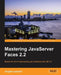 Mastering JavaServer Faces 2.2: Master the art of implementing user interfaces with JSF 2.2 by Anghel Leonard