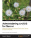 Administering Arcgis for Server by Hussein Nasser