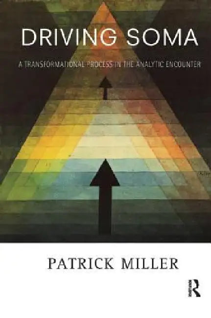 Driving Soma: A Transformational Process in the Analytic Encounter by Patrick Miller