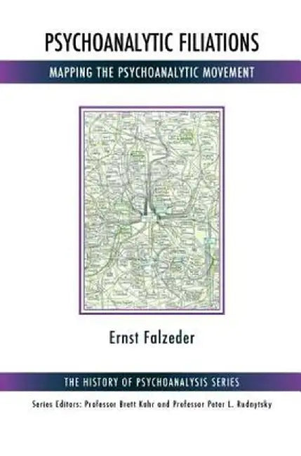 Psychoanalytic Filiations: Mapping the Psychoanalytic Movement by Ernst Falzeder