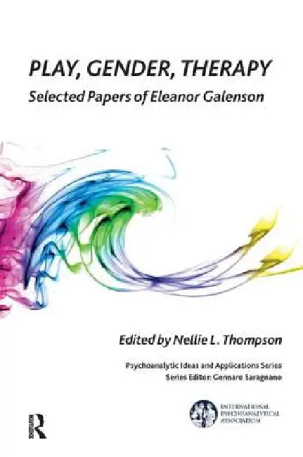 Play, Gender, Therapy: Selected Papers of Eleanor Galenson by Nellie L. Thompson