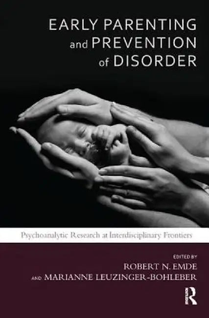 Early Parenting and Prevention of Disorder: Psychoanalytic Research at Interdisciplinary Frontiers by Robert N. Emde