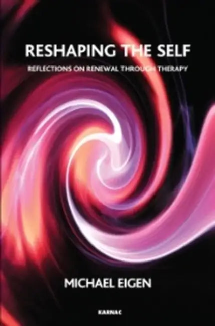 Reshaping the Self: Reflections on Renewal Through Therapy by Michael Eigen