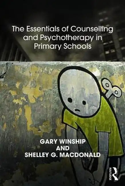 The Essentials of Counselling and Psychotherapy in Primary Schools: On Being a Specialist Mental Health Lead in Schools by Gary Winship