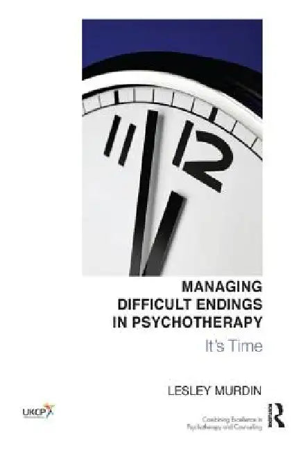 Managing Difficult Endings in Psychotherapy: It's Time by Lesley Murdin