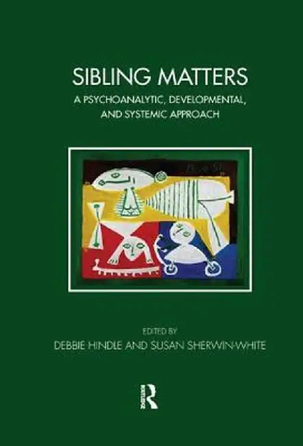 Sibling Matters: A Psychoanalytic, Developmental, and Systemic Approach by Debbie Hindle