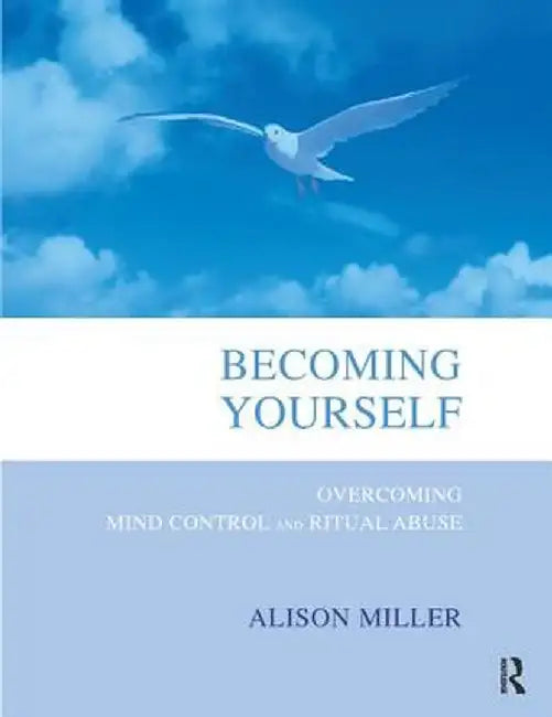 Becoming Yourself: Overcoming Mind Control and Ritual Abuse by Alison Miller