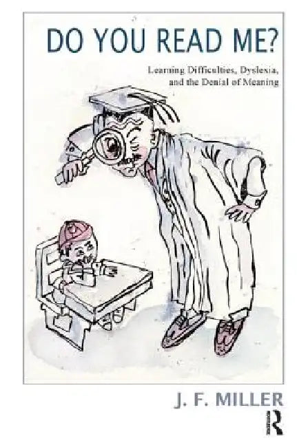 Do You Read Me?: Learning Difficulties, Dyslexia and the Denial of Meaning by J. F. Miller