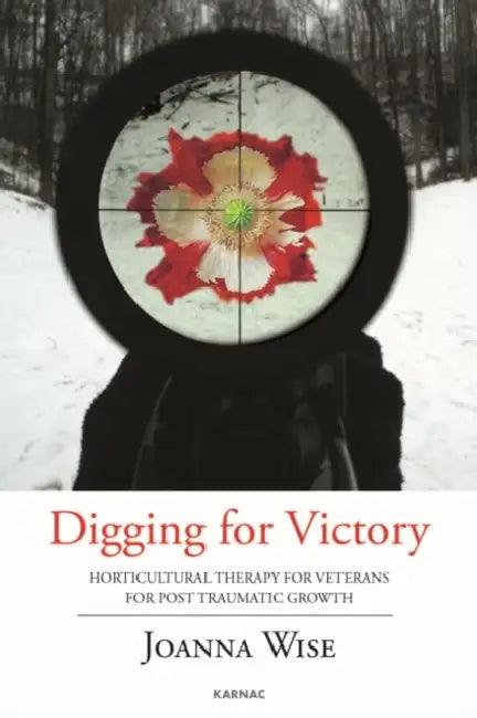 Digging for Victory: Horticultural Therapy for Veterans for Post-Traumatic Growth by Joanna Wise