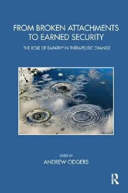 From Broken Attachments to Earned Security: The Role of Empathy in Therapeutic Change by Andrew Odgers