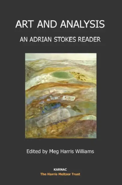 Art and Analysis: An Adrian Stokes Reader by Adrian Stokes, Meg Harris Williams