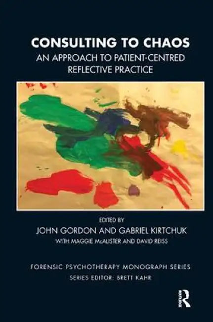 Consulting to Chaos: An Approach to Patient-Centred Reflective Practice by John Gordon