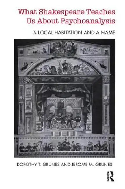 What Shakespeare Teaches Us about Psychoanalysis: A Local Habitation and a Name by T. Grunes Dorothy