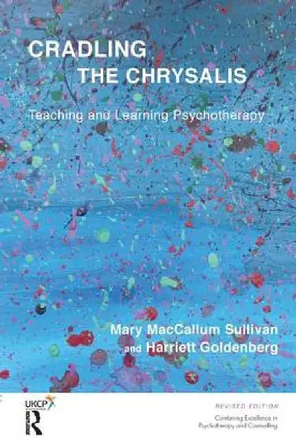 Cradling the Chrysalis: Teaching and Learning Psychotherapy by Mary MacCallum Sullivan