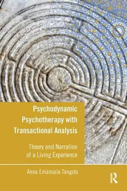 Psychodynamic Psychotherapy with Transactional Analysis: Theory and Narration of a Living Experience by Anna Emanuela Tangolo