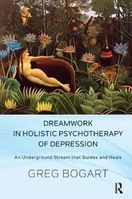 Dreamwork in Holistic Psychotherapy of Depression: An Underground Stream That Guides and Heals by Greg Bogart
